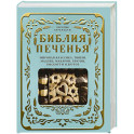 Библия печенья. Мировая классика, тюили, мадлен, макарон, брауни, бискотти и другое