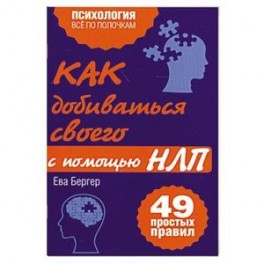 Как добиваться своего с помощью НЛП. 49 простых правил