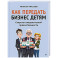 Как передать бизнес детям. Секреты владельческой преемственности