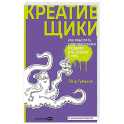 Креативщики. Как работать с творческими людьми и не сойти с ума