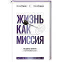Жизнь как миссия. Создавать ценности, а не имитировать успех