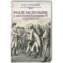 Разделы Польши и дипломатия Екатерины II. 1772. 1793. 1795