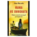 Мама не виновата. Сборник статей и рассказов для родителей