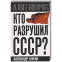Кто разрушил СССР?