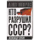 Кто разрушил СССР?