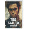 Тед Банди. Полная история самого обаятельного серийного убийцы