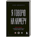 Я говорю на камеру. Книга-тренинг по развитию проявленности и умению заявить о себе