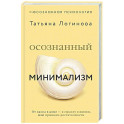 Осознанный минимализм. От хаоса в доме &mdash; к смыслу в жизни, или принцип достаточности