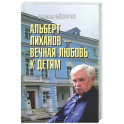 Альберт Лиханов - вечная любовь к детям
