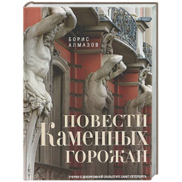 Повести каменных горожан. Очерки о декоративной скульптуре Санкт-Петербурга