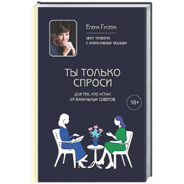 Ты только спроси. Для тех, кто устал от банальных советов