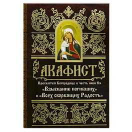 Акафист Пресвятей Богородице в честь иконы Ея "Взыскание погибших" и "Всех скорбящих Радость"