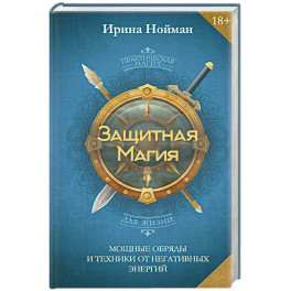 Защитная магия. Мощные обряды и техники от негативных энергий