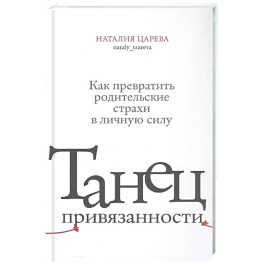 Танец привязанности. Как превратить родительские страхи в личную силу