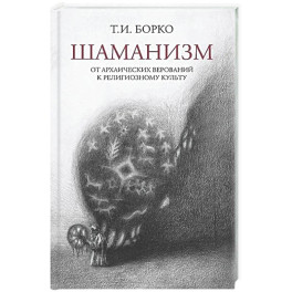 Шаманизм: от архаических верований к религиозному культу: монография