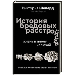 История бредовых расстройств. Жизнь в плену иллюзий