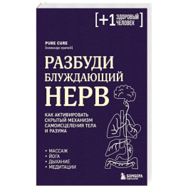 Разбуди блуждающий нерв. Как активировать скрытый механизм самоисцеления тела и разума