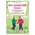 Итальянский язык. Тренажер по чтению и говорению для полных нулей