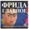 Фрида. Главное. Шедевры, которые потрясли мир