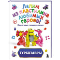 Турбозавры. Лепим из пластилина любимых героев! Пошаговые схемы по лепке