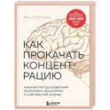 Как прокачать концентрацию. Научный метод управления вниманием, решениями и собственной жизнью