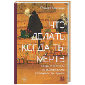 Что делать, когда ты мёртв. Мифы и ритуалы загробной жизни от Осириса до Христа