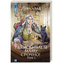 Разыскиваем маму. Срочно! Том 1