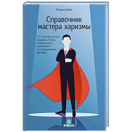 Справочник мастера харизмы. 174 поведенческих правила, чтобы очаровывать, привлекать и устанавливать раппорт
