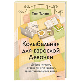 Колыбельная для взрослой Девочки. Добрые истории, которые помогут убаюкать тревогу и проснуться живой