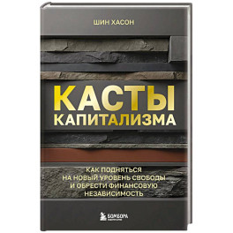Касты капитализма. Как подняться на новой уровень свободы и обрести финансовую независимость