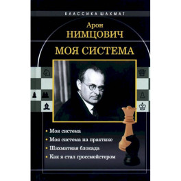 Моя система: Моя система. Моя  система на практике. Шахматная блокада. Как я стал гроссмейстером