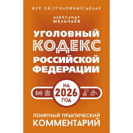 Уголовный кодекс Российской Федерации на 2026 год. Понятный практический комментарий