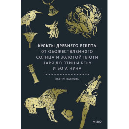 Культы Древнего Египта. От обожествленного солнца и золотой плоти царя до птицы Бену и бога Нуна