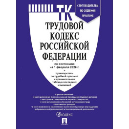 Трудовой кодекс РФ (ТК РФ) по сост. На 1.02.2026 с таблицей изменений и с путеводителем по судебной практике