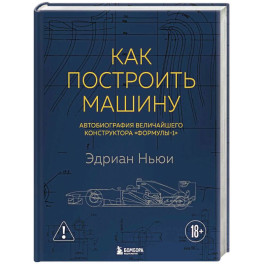 Как построить машину. Автобиография величайшего конструктора &laquo;Формулы-1&raquo;