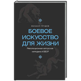 Боевое искусство для жизни. Революционная авторская методика ИЗВОР