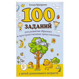 100 заданий для развития образных и пространственных представлений у детей дошкольного возраста