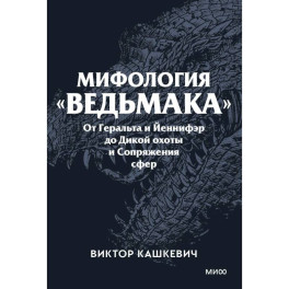 Мифология "Ведьмака". От Геральта и Йеннифэр до Дикой охоты и Сопряжения сфер