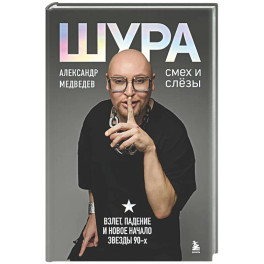 Шура. Смех и слезы. Взлет, падение и новое начало звезды 90-х