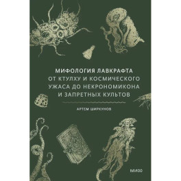 Мифология Лавкрафта. От Ктулху и космического ужаса до Некрономикона и запретных культов