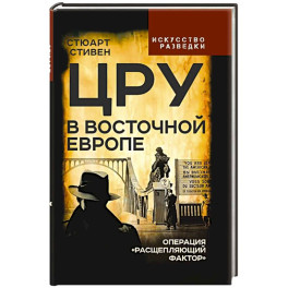 ЦРУ в Восточной Европе. Операция &laquo;Расщепляющий фактор&raquo;