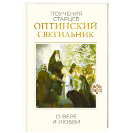 Оптинский светильник. Поучения старцев о вере и любви