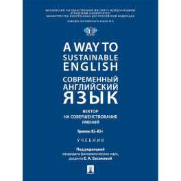 A Way to Sustainable English. Современный английский язык. Вектор на совершенствование умений: уровень B2-B2+: Учебник