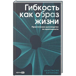 Гибкость как образ жизни. Практическое руководство по адаптивности