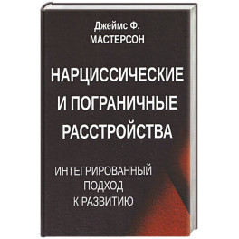 Нарциссические и пограничные расстройства. Интегрированный подход к развитию