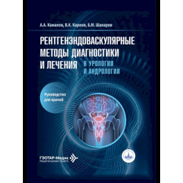 Рентгенэндоваскулярные методы диагностики и лечения в урологии и андрологии: руководство для врачей