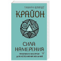 Крайон. Сила намерения. Практики и настрои для исполнения желаний