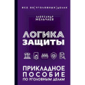 Логика защиты. Прикладное пособие по уголовным делам