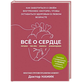 Все о сердце. Как заботиться о своём внутреннем &laquo;моторе&raquo;, чтобы оставаться здоровым в любом возрасте