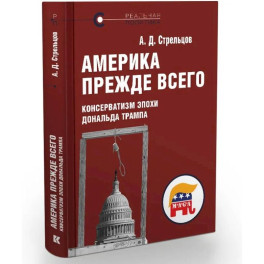 Америка прежде всего.Консерватизм эпохи Дональда Трампа